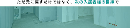 ただ元に戻すだけではなく、次の入居者様の目線で